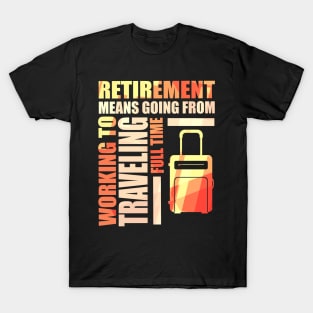 Retirement Means Going From Working To Traveling T-Shirt